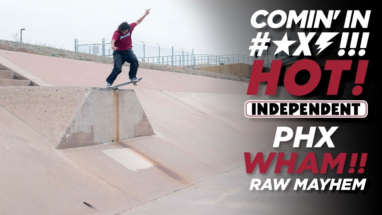 The first installment of COMIN’ IN HOT! PHX WHAM! 💥 Raw Mayhem video featuring Jhancarlos Gonzalez, Elijah Akerley, Alex Willms & Terrill Jefferson🔥<br /><br />Filmed by <br />Jacob 'Paco' Nuñez - https://www.instagram.com/paconertz/<br />Jesse Silva - https://www.instagram.com/noguf/<br /><br />Edited by <br />Jacob 'Paco' Nuñez - https://www.instagram.com/paconertz/<br /><br />____________________________________________________________________<br /><br />Ride The Best and Subscribe to Independent Trucks!<br /><br />Shop: https://nhsskatedirect.com/pages/independent-trucks<br />YouTube: http://bitly.com/IndyYouTube​​<br />Facebook: https://www.facebook.com/IndependentTrucks<br />Instagram: https://instagram.com/independenttrucks​<br />Twitter: https://twitter.com/indy_trucks​