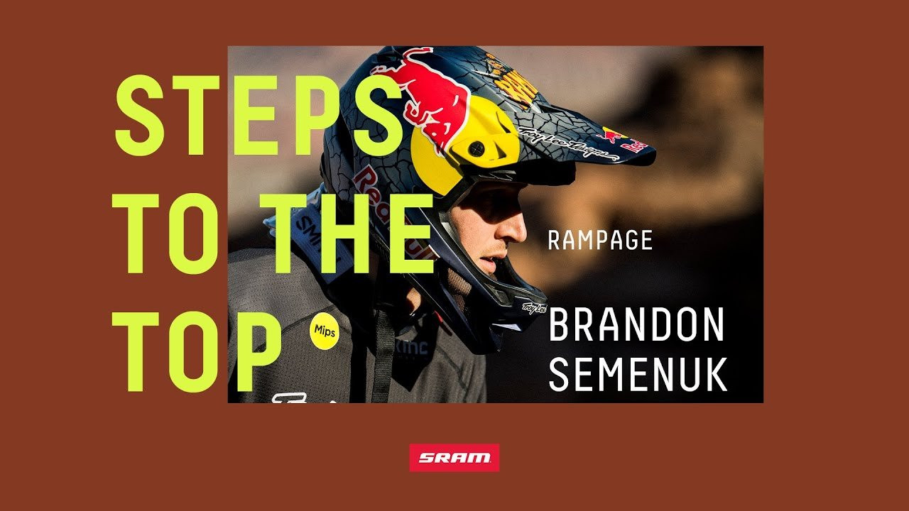 Brandon Semenuk’s journey as a cyclist has been one of exploration and innovation. He continues to melt all expectations of what’s even possible on a mountain bike, while pushing the boundaries of freeriding, slopestyle, dirt jumping, and trail riding. As a creative force, everything he puts down is pragmatic, enchanting, and done with intent, leaving his fans and other competing athletes in awe. Brandon’s biggest moments in mountain biking have come from his ability to combine technical riding innovation, with his own conceptual creativity and athletic prowess. His process often goes unseen, but the results continue to inspire us.<br /><br />These are Brandon’s steps to the top at the Red Bull Rampage. <br /><br />⇩⇩⇩ Subscribe to the SRAM channel so you don't miss any videos. <br />https://bit.ly/3hZPQOg<br /><br />MB01YWT1JQ2XBGK