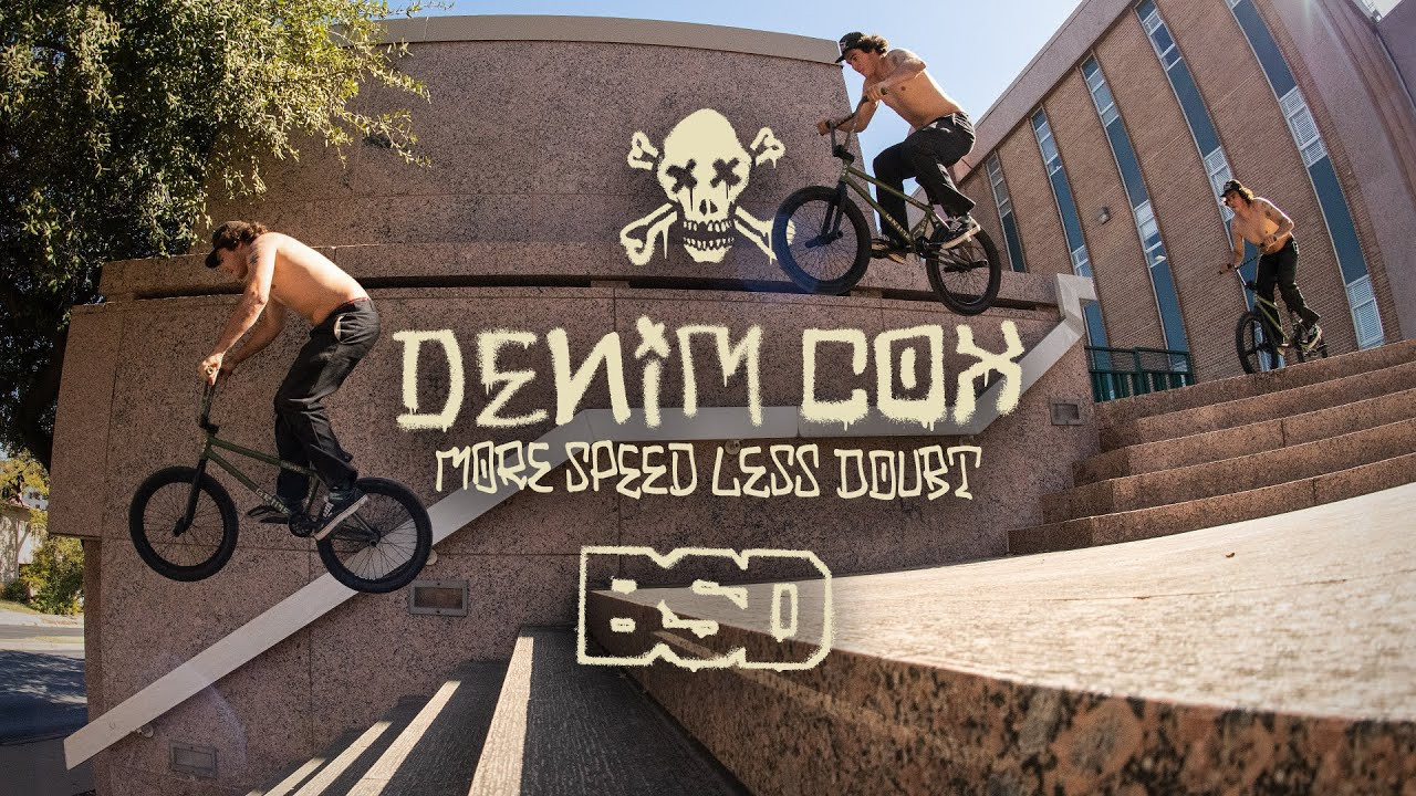"SHOW ME THAT SHIT TONY!!"<br /><br />Pedal to the metal and full commitment is the only way Denim Cox knows how. Sit back and enjoy six minutes of flat out savagery, filmed over 2 months on the road throughout Chicago, Minneapolis, Milwaukee, Nashville, St. Louis and Austin in Denim's new BSD video part 'More Speed Less Doubt'...<br /><br />Filmed by Tony Malouf<br />Additional filming by Jeff K<br />Edit by Sauce and Dave Sowerby<br /><br />#BMX #BSDFOREVER #BSDGRIME<br /><br />..............................<br /><br />BSD WEBSITE:<br />http://www.bsdforever.com​​<br /><br />BSD INSTAGRAM:<br />http://www.instagram.com/bsdforever​​<br /><br />BSD FACEBOOK:<br />http://www.facebook.com/bsdforever