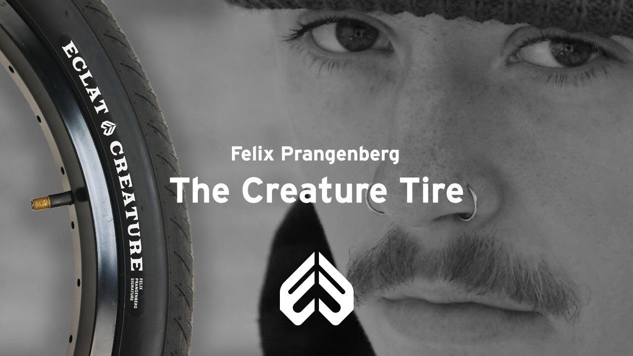 https://eclatbmx.com/products/tires/creature-tire/<br /><br />We’ve been working with our latest Éclat PRO Felix Prangenberg on a signature tire ever since he joined our ranks late last year. One of the most productive and progressive riders in the game, Felix was always adamant that this tire would be able to withstand his 24/7 riding regime.<br /> <br />The CREATURE tire is nothing short of a technical masterpiece. Combining the advanced technology and materials of our MIRAGE tire and the aggressive tread and larger size of our MORROW tire we were able to create what is, in our minds, the most advanced all-round BMX tire to date.<br /> <br />Manufactured by the master tire makers at MAXXIS, the CREATURE uses the highest quality 120tpi casing and a unique fast-rolling and grippy dual compound tread design. A tire that is designed to kill it on all surfaces and one that will be loved by all kinds of riders.<br /> <br />https://eclatbmx.com/