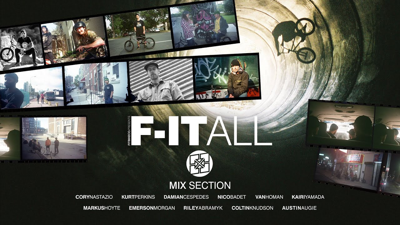 The FIT Familia throws down in this F-IT ALL Mix Section featuring Cory Nastazio, Kurt Perkins, Damian Cespedes, Nico Badet, Van Homan, Kairi Yamada, Markus Hoyte, Emerson Morgan, Riley Abramyk, Coltin Knudson, and Austin Augie.<br /><br />F-IT ALL, in its entirety, is available on DVD or Digital Download here: https://fitbikeco.com/shop/dvds/f-it-all-dvd-zine-2022/. You can also get a free copy of the DVD/ZINE with any purchase of a FIT product from your local shop!<br /><br />Film/Edit: Justin Benthien<br />Photography: Greg Moliterno
