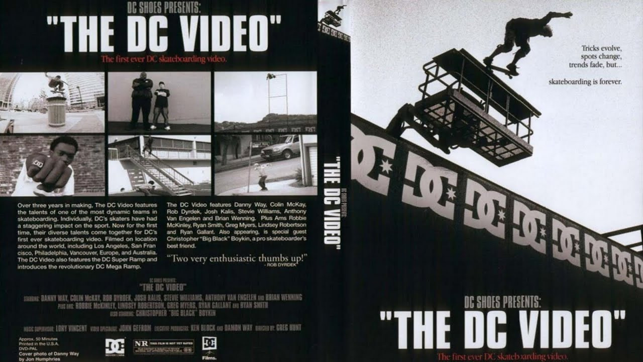 DC - The DC Video (2003)<br />[Deinterlace/59.94fps]<br /><br />00:00 - Opening Credits<br />02:56 - Anthony Van Engelen<br />06:32 - Josh Kalis<br />09:43 - Intro: Dyrdek<br />12:05 - Rob Dyrdek<br />14:41 - Ryan Smith<br />18:08 - Colin McKay<br />20:15 - Intro: Wenning<br />21:22 - Brian Wenning<br />24:08 - Myers, McKinley, Gallant<br />27:37 - Stevie Williams<br />30:28 - Danny Way<br />35:37 - Danny Way Mega Ramp<br />39:07 - Closing Credits