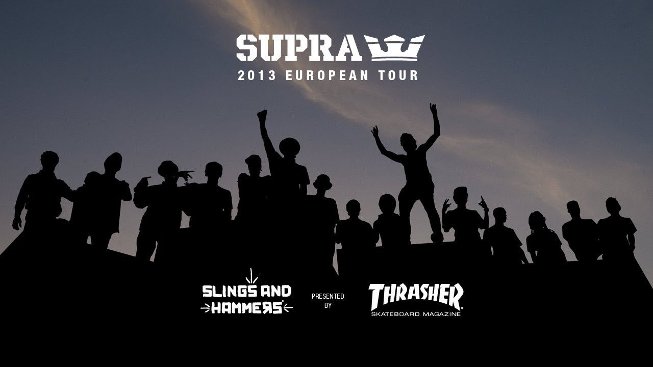 See the SUPRA 2013 European Tour Video from the "Slings And Hammers" article that was featured in the October 2013 Thrasher. The entire team throws down in this video, which Thrasher is calling, "A truly heavy vid."<br /><br />SITE: http://www.suprafootwear.com<br />FACEBOOK: http://www.facebook.com/suprafootwear<br />TWITTER: http://www.twitter.com/suprafootwear<br />INSTAGRAM: http://instagram.com/suprafootwear<br />PINTEREST: http://www.pinterest.com/suprafootwear<br />TUMBLR: http://www.suprafootwear.tumblr.com/<br />VIMEO: http://www.vimeo.com/suprafootwear