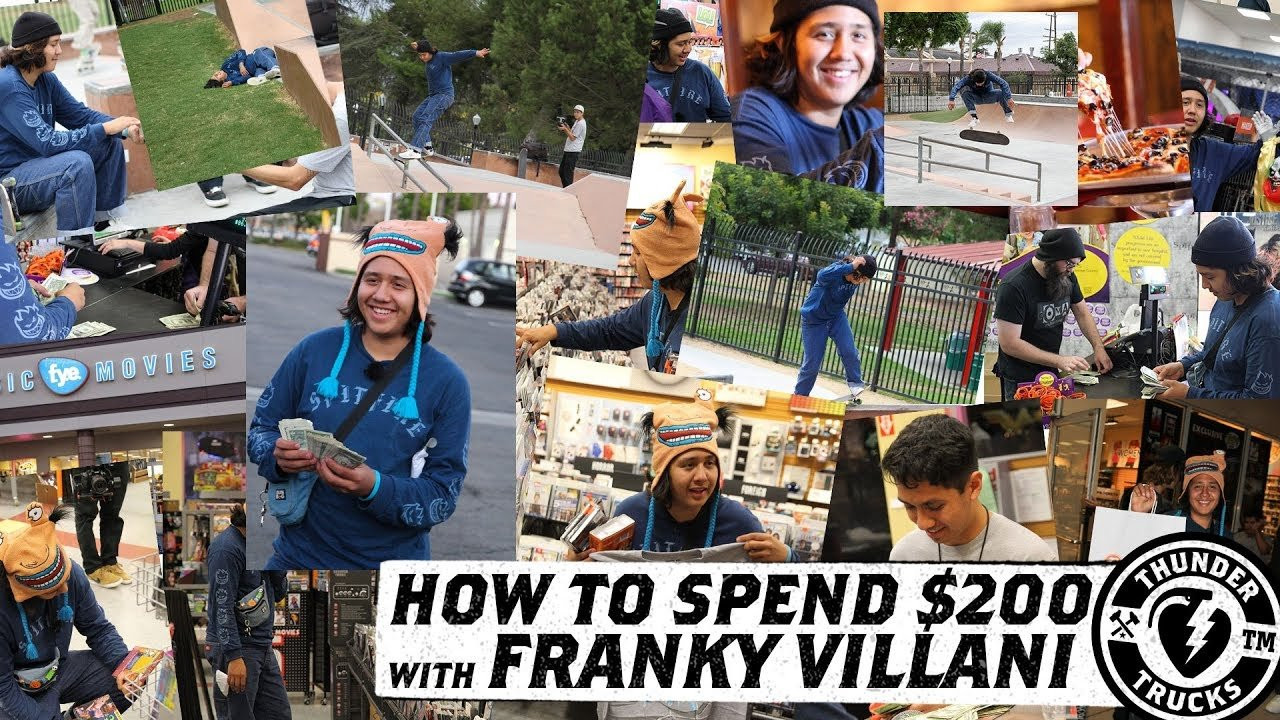 Handing over $200 in 1’s to any skateboarder can lead to trouble. While some might make a quick exit to hit the strip club or liquor store, Franky Villani took us out to pizza before indulging on halloween costumes and horror movies. Franky Villani is no average skateboarder... <br /><br />Grant Fiero from Skate Fillet spent the day with Franky to learn more about what makes this mild mannered maniac tic. Check out the full interview here http://www.dlxsf.com/news/spend-200-franky-villani/<br /><br />https://www.instagram.com/frankyvillani/<br />https://www.instagram.com/fulton7/<br />https://www.instagram.com/thundertrucks/<br />http://www.thundertrucks.com<br />https://www.facebook.com/thunder.trucks/<br />https://www.twitter.com/thundertrucks/