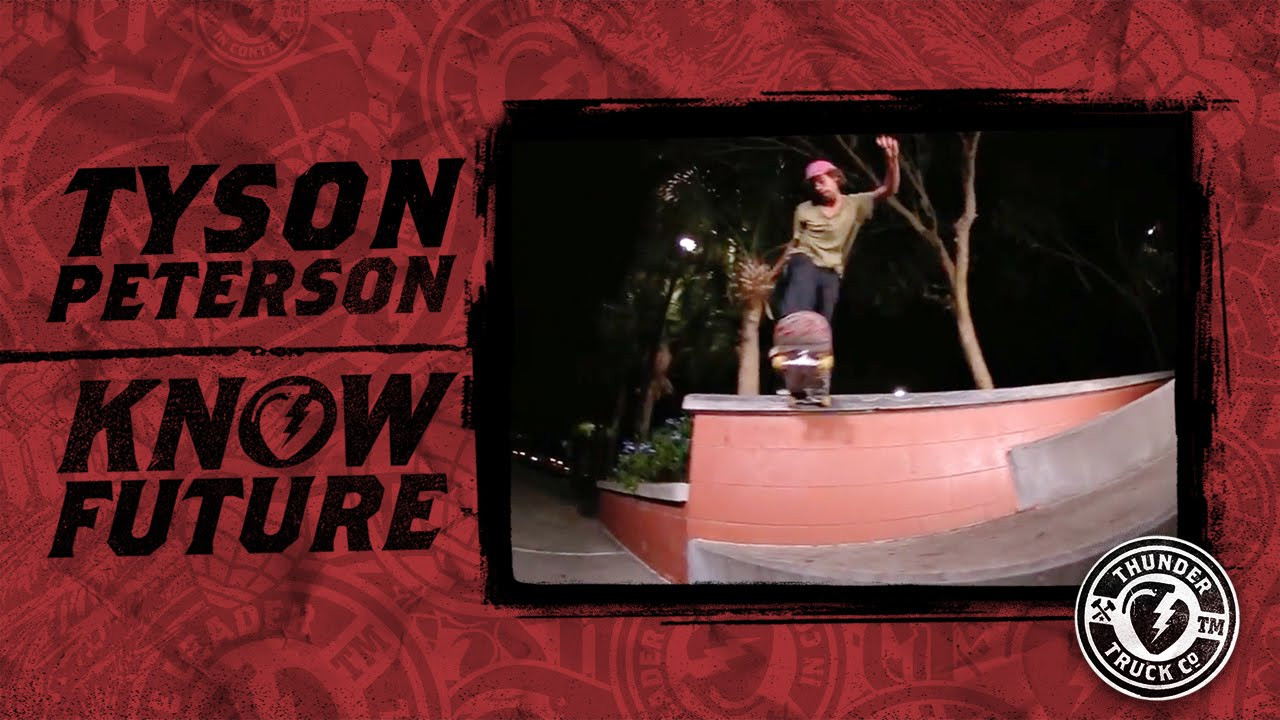 Tyson Peterson. Thunder Trucks. Know Future. Know Control. <br />https://www.instagram.com/tysonpeterson_/<br /><br />http://www.thundertrucks.com/<br />https://www.instagram.com/thundertrucks/<br />http://facebook.com/thundertrucks<br />https://twitter.com/thundertrucks