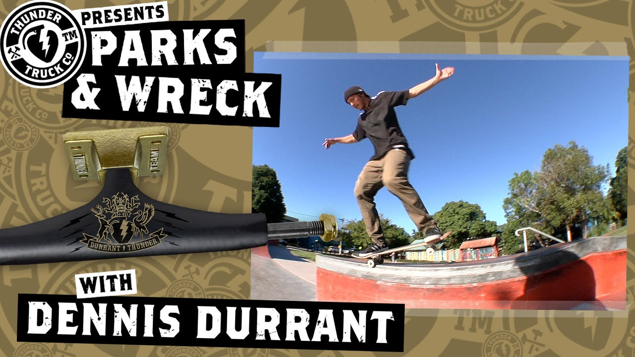 Dennis Durrant. Thunder Trucks Parks & Wreck. Check out Dennis Durrant’s new Pro Edition Truck, available now in select Australian skate shops. <br />http://www.projectdistribution.com.au/<br /><br /><br />https://instagram.com/dennisdurrant/<br />https://instagram.com/projectdist<br />http://instagram.com/thundertrucks<br />http://www.thundertrucks.com<br />https://www.facebook.com/Thunder.Trucks<br />https://twitter.com/thundertrucks