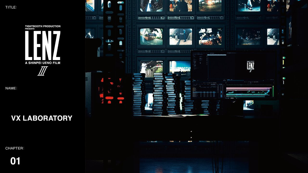 A SHINPEI UENO FILM<br />LENZ3 / TIGHTBOOTH PRODUCTION<br /><br />CHAPTER 01 : VX LABORATORY<br /><br /> STARRING<br />Rinku Konishi<br />Rio Morishige<br />Ayahiro Uratsuka 　<br />Ryuhei Kitazume<br />Shoma Takeda 　<br />Masaki Hongo<br />Shintaro Hongo<br />Ryo Motohashi　<br />Mantaro Tokura<br />Japanese super rat<br />Yuto Horigome<br />Taihou Tokura<br />Shinpei Ueno<br />Seimi Miyahara<br />Kyonosuke Yamashita<br /><br /><br />FILMED BY<br />SHINGO OGURA<br />NAOYA MOROHASHI<br />SHINPEI UENO<br /><br />MOTION GRAPHICS BY<br />TOMOYUKI KUJIRAI<br /><br />MUSIC BY<br />DADDY VEDA<br /><br />EDITED BY<br />SHINPEI UENO<br /><br /><br />前作から9年、TIGHTBOOTH主宰・上野伸平が制作する3部作の集大成となるスケートビデオ「LENZ lll」<br />最新のスタイルとスキルをあわせ持ったニュージェネレーションをメインに、総勢100名を超えるスケーターが登場。<br />スケートビデオカメラの名機「SONY DCR-VX1000」と、世界最高峰の広角率を誇るセンチュリーオプティクス製ウルトラフィッシュアイレンズ「MK-1」の性能を120%引き出した、迫力のスケート映像とCGアニメーション。<br />それらと重なり合う厳選されたサウンドトラックで生み出す、圧倒的な視覚グルーヴで構築されたハイクオリティな総合芸術作品。<br /><br />After a nine year wait since the release of the last title in the series, “Lenz III” completes the trilogy produced by Tightbooth director Shinpei Ueno.<br />The video will be premiered in Tokyo on September 30th 2022, and released this Winter.<br /><br />Over 100 skaters appear in this film, with almost all the best talent from the upcoming generation of Japanese skateboarders, alongside some visiting pros from overseas.<br /><br />Skateboarding’s beloved camera, the SONY DCR-VX1000 is partnered with the Century Optics MK-1 ultra-fisheye lens boasting the world’s highest wide-angle ratio to capture the skating, pulled together with CG animation.<br />This is a high-quality work of art that has been painstakingly worked on for several years, weaved together with a carefully selected matching soundtrack that will not disappoint.