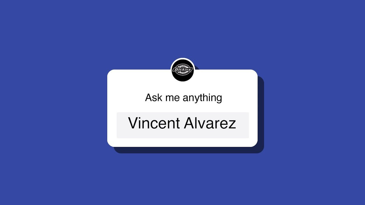 On March 27th Vincent Alvarez took over our instagram and answered some questions from his fans! Here is the Q andA in it's entirety.<br /><br />Video : Joe Monteleone <br /><br />Follow us on: Dickies Facebook – https://www.facebook.com/dickies/ <br />Dickies Skate Instagram – https://www.instagram.com/dickiesskate/ <br />Dickies Instagram – https://www.instagram.com/dickies/ <br />Dickies Twitter – https://twitter.com/Dickies <br />Follow Vincent on Instagram : https://www.instagram.com/_vincentalvarez_/ <br /><br />See all we have at: https://www.dickies.com/ <br /><br />Check out Dickies gear for skate: https://www.dickies.com/mens-clothing...<br /><br />Videos we discussed<br /><br />Pretty Sweet<br />https://www.youtube.com/watch?v=HwnW1vIz1sM<br /><br />Yeah Right<br />https://www.youtube.com/watch?v=FCiR2b8UCj8<br /><br />Mouse<br />https://www.youtube.com/watch?v=Qp_vOLB-OUE<br /><br />X- Games Real Street<br />https://www.youtube.com/watch?v=0lm7zyDxVTc<br /><br />Static V<br />https://www.youtube.com/watch?v=Glbd51sC59g<br /><br />Mark Gonzales in Video Days<br />https://www.youtube.com/watch?v=gizM-PuVnY0