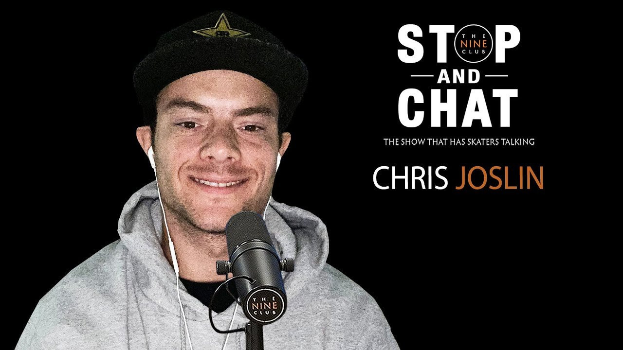 We Stop And Chat with Chris Joslin to discuss filming for a new Plan B video, getting a micro fracture surgery on his knee, coming up and getting sponsored, does he ollie to test out spots or just go for tricks, how he recovers from injuries, breaking down some of his most memorable tricks, his board setup and much more!<br /><br />Subscribe to our YouTube channels:<br />The Nine Club: https://www.youtube.com/channel/UCw7EwvJ6--_ML2ilnopcG8A?sub_confirmation=1<br />Nine Club Highlights: https://www.youtube.com/channel/UC4UDHmvKFlTTF8jf7vdwyig?sub_confirmation=1<br />2dudes1game: https://www.youtube.com/channel/UCk8DvWo1OloKiNZ3M5VIyTA?sub_confirmation=1<br /><br />Want to support us? Become a member: https://www.youtube.com/channel/UCw7EwvJ6--_ML2ilnopcG8A/join<br /><br />--------------------------------------------------<br />This Episode brought to you by:<br /><br />Dickies: https://www.dickies.com<br />Santa Cruz Skateboards: https://santacruzskateboards.com<br />Mob Grip: https://mobgrip.com<br />Ricta Wheels: https://rictawheels.com<br /><br />Check out all our Deals and Discounts: https://thenineclub.com/pages/deals-and-discounts<br />--------------------------------------------------<br /><br />Want more Nine Club? Check out these playlists:<br />The Nine Club: https://www.youtube.com/playlist?list=PLqaZ-SGOwg7576hulHKMEHC3hgi1-Ibex<br />The Nine Club Experience: https://www.youtube.com/playlist?list=PLqaZ-SGOwg74Ukc3VbL9Xmo0Ez3jB0pgo<br />Nine Club Highlights: https://www.youtube.com/playlist?list=PLYOiBcWFSvr002xTD9JhgcByBnWQC0fiB<br /><br />Pick up official Nine Club merch: https://thenineclub.com/collections/all<br />Chris Roberts Chocolate Decks: https://thenineclub.com/collections/decks<br /><br />Links we talked about in this episode:<br />Switchflip Switch Manny: https://www.youtube.com/watch?v=EejsdKHgwsU<br /><br />Listen to The Nine Club on audio podcast: https://thenineclub.com/pages/podcast<br /><br />Contact us: https://thenineclub.com/pages/contact<br /><br />----------------------------------------<br />Edited By: Tim Olson, Chris Roberts & Roger Bagley<br />Special Thanks: Eric Longden<br />----------------------------------------<br /><br />Follow The Nine Club:<br />Instagram: https://www.instagram.com/thenineclub<br />Twitter: https://twitter.com/thenineclub<br />Facebook: https://www.facebook.com/thenineclub<br />Website: https://thenineclub.com<br /><br />Follow The Nine Club Experience:<br />Instagram: https://www.instagram.com/thenineclubexperience<br /><br />Follow Chris:<br />Instagram: https://www.instagram.com/chrisroberts<br />Cameo: https://www.cameo.com/chrisroberts<br />Twitch: https://www.twitch.tv/chickennuckles<br />YouTube Channel: https://www.youtube.com/chrisroberts?sub_confirmation=1<br />Twitter: https://twitter.com/chris_roberts1<br /><br />Follow Chris Joslin:<br />Instagram: https://www.instagram.com/chrisjoslin_<br /><br />Follow Jeron:<br />Instagram: https://www.instagram.com/jeronwilson<br /><br />Follow Kelly:<br />Instagram: https://www.instagram.com/kellyhart<br />Twitter: https://twitter.com/kellyhart<br />Snapchat: https://www.snapchat.com/add/kellymhart<br />Facebook: https://www.facebook.com/KellyHartskate<br /><br />Products we use to make the show:<br />Microphones: http://amzn.to/2AEKyku<br />Mic Stand: http://amzn.to/2igiP1X<br />Headphones: http://amzn.to/2zAOyEu<br />Main Camera: http://amzn.to/2zz0dUp<br />Other Cameras: http://amzn.to/2ADPR3M<br />Memory Cards: http://amzn.to/2AFC38O<br />Tripods: http://amzn.to/2ifgC6S<br />Lighting: http://amzn.to/2AJMZ5r<br />Presonus Mixer: https://amzn.to/2ITnbY3<br />Cloudlifter (for audio gain): http://amzn.to/2ADjLFa<br />Audio Box: http://amzn.to/2AA8CEZ<br />Hard Drive: http://amzn.to/2ABUhrz<br />XLR Cables: http://amzn.to/2htNesZ<br />La Croix Pamplemousse: http://amzn.to/2yv0nsp<br /><br />Visit our Amazon Page: https://www.amazon.com/shop/thenineclub<br /><br />#Skateboarding #Podcast #Interview