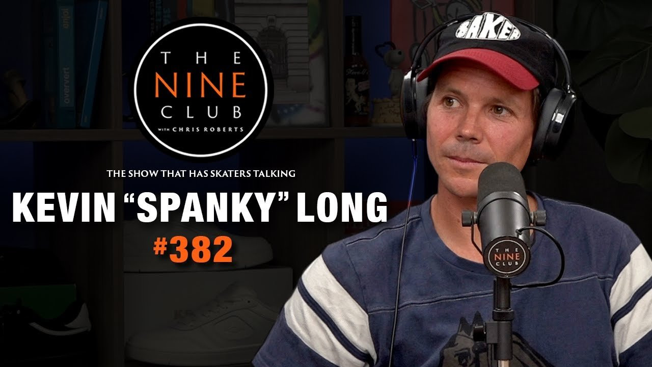 Kevin "Spanky" Long discusses having a nickname when you're older, Figgy's etch a sketch graphic, being a loyal rider to all his brands for over 20 years, his Jon Dickson impersonation, the worst airplane turbulence ever, the Tim Robinson x Baker collab, his RVCA "Spanky" collection, the recent Baker YouTube edits that have been coming out, his new Emerica pro shoe the "KSL 3" and much more!<br /><br />Kevin "Spanky" Long: https://www.instagram.com/kevinspankylong<br /><br />------------------------------------------------<br /><br />Become a Channel Member & Receive Perks: https://www.youtube.com/TheNineClub/join<br /><br />New Merch: https://thenineclub.com<br /><br />-------------------------------------------------<br /><br />Sponsored By:<br /><br />AG1: Get a free 1-year supply of immune-supporting Vitamin D3 + K2 and 5 travel packs with your first purchase. https://drinkag1.com/nineclub<br /><br />LMNT: Grab a free Sample Pack with 8 flavors when you buy any drink mix or Sparkling. https://drinklmnt.com/nineclub<br /><br />Woodward: Save $100 off summer camp with code NINECLUB. https://www.woodwardwest.com & https://www.woodwardpa.com<br /><br />Bear Mattress: Delivered to your door with easy setup. Use code NINECLUB for 40% off your order. https://www.bearmattress.com<br /><br />Monster Energy: Monster Energy’s got the punch you need to stay focused and fired up. https://www.monsterenergy.com<br /><br />Skullcandy: Feel the music with Skullcandy’s custom-tuned audio—from the lyrics in your soul to the bass in your bones. https://www.skullcandy.com<br /><br />Yeti: Built for the wild, Yeti keeps you ready for any adventure. https://www.yeti.com<br /><br />Emerica: Get 20% off your purchase using our code NINECLUB or use our custom link. https://emerica.com/NINECLUB<br /><br />------------------------------------------------<br /><br />Send Mail To:<br />The Nine Club<br />313 Grand Blvd<br />PO Box 225<br />Venice, CA 90291<br /><br />------------------------------------------------<br /><br />Find The Nine Club:<br /><br />Website: https://thenineclub.com<br />Instagram: https://www.instagram.com/thenineclub<br />TikTok: https://www.tiktok.com/@thenineclub<br />X: https://www.twitter.com/thenineclub<br />Facebook: https://www.facebook.com/thenineclub<br />Discord: https://discord.gg/thenineclub<br />Kick: https://kick.com/thenineclub<br />Twitch: https://www.twitch.tv/nineclub<br /><br />Nine Club Clips: https://www.youtube.com/nineclubclips<br />More Nine Club: https://www.youtube.com/morenineclub<br />I'm Glad I'm Not Me: https://www.youtube.com/chrisroberts<br />Chris Roberts Instagram: https://www.instagram.com/chrisroberts<br />Chris Roberts: https://linktr.ee/Chrisroberts<br /><br />------------------------------------------------<br /><br />Timestamps<br />00:00:00 Kevin "Spanky" Long<br />00:00:52 Having a nickname when you're older<br />00:07:21 Baker<br />00:13:17 Figgy's etch a sketch graphic<br />00:17:05 Baker YouTube edits that have been coming out<br />00:25:51 Loyal rider to all his brands<br />00:28:57 Working at Baker Boys dist<br />00:30:25 First shoe<br />00:32:16 KSL 3<br />00:43:11 Designing product<br />00:49:29 His daughter likes to draw<br />00:51:38 Touring<br />00:53:40 Jon Dickson<br />00:57:44 Stu Pratt<br />01:02:56 Airplane turbulence<br />01:25:55 Favorite video part he had<br />01:41:34 KSL 3 logo inspired by 1984 LA Olympics<br />01:48:52 RVCA "Spanky" Collection<br />01:51:10 Whats tup with the horses?<br />02:02:34 Etch A Sketch<br />02:05:56 Rubix Cube & Cracker Barrel triangle game<br />02:09:04 Tim Robinson<br /><br />------------------------------------------------<br /><br />Producer/Editor: Roger https://www.instagram.com/the_breadcrumb_trail<br />Photographer: JC https://www.instagram.com/justincrawfordphoto<br />Graphic Design: Charley https://www.instagram.com/charleycamirand<br />Co-Host: Jeron https://www.instagram.com/jeronwilson<br />Co-Host: Kelly https://www.instagram.com/kellyhart<br /><br />#TheNineClub #KevinLong #Spanky