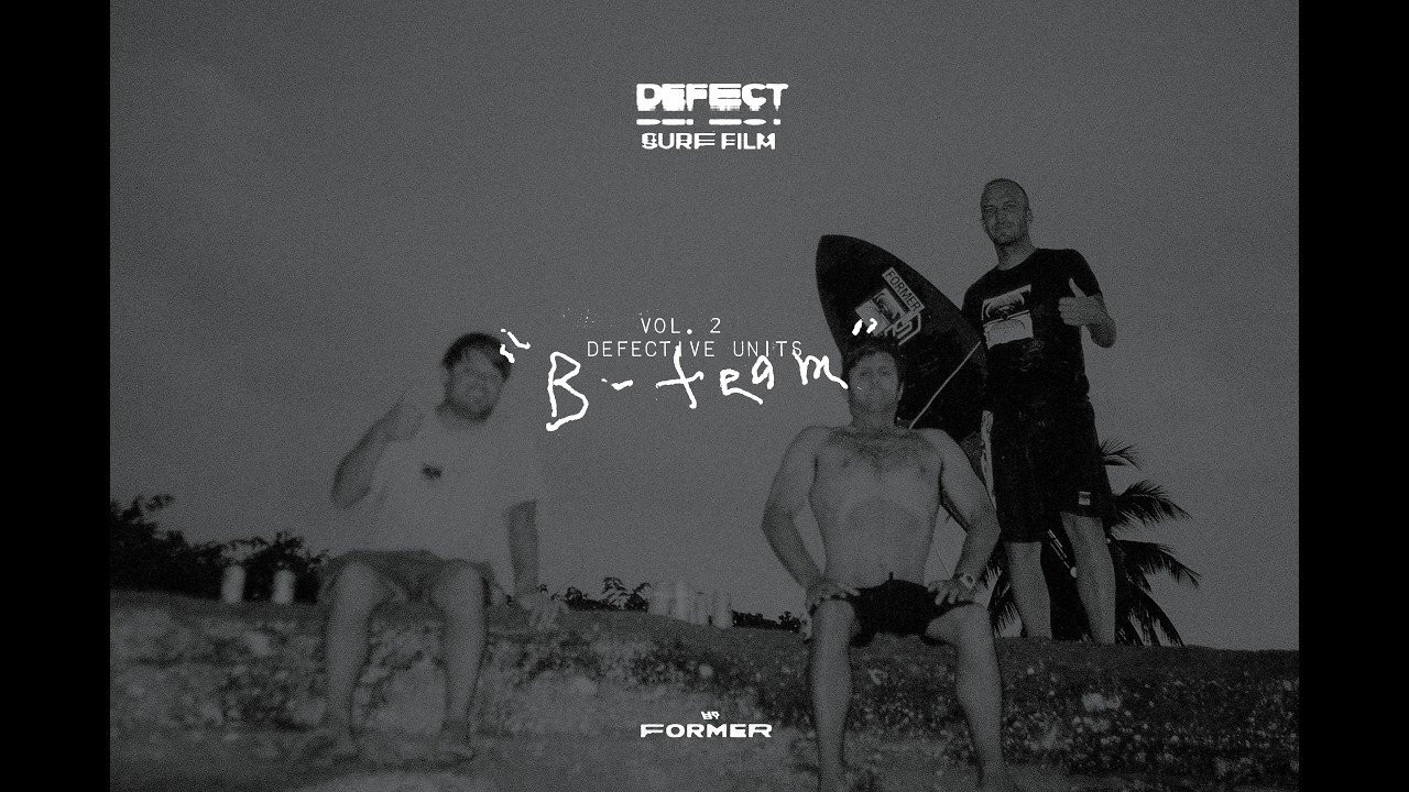 FORMER presents the second instalment in the DEFECTIVE UNITS series ; “B-Team”.<br /><br />Featuring FORMER founder Dane Reynolds, Jake Kelley and Dillon Perillo on another semi-skunked surf trip to Puerto Rico. <br /><br />“Trips like that are just fun hanging with everyone. Like, obviously, you want to score waves and you want to get really good footage, that’s the ultimate goal, but just hanging with your friends, talking shit, drinking beers after surfing. That’s sort of the best part of a surf trip.”— Dane Reynolds<br /><br />Where Vol #1 documented Craig and Benny surviving a month of cold water, wetsuits and a mechanical left pointbreak, Vol #2 sits at the other end of the spectrum. Warm water, cold beers, trunks, and a variety of novelty waves. The surfing is fun and relatable and the waves are inconsistent and imperfect. But that is the story, and that is DEFECTIVE UNITS. This is a series that documents the process, not just the outcome. “B-Team” is three good friends on a surf trip together grinding through whatever it takes and making the best of it. Hope you enjoy. <br /><br />Credits //<br />Surfers - Dane Reynolds, Jake Kelley, Dillion Perillo<br />Footage - Hunter Martinez<br />Edit - Dane Reynolds + Hunter Martinez<br />Colour - Hunter Martinez<br />Artwork - Campbell Milligan<br /><br />Music // <br />Operation Ivy - Stein Out Live Version<br />Martin Mandingo Williams - Afrikan History<br />Obscura Primavera - CAN<br />Live with the Moon - The Chayns<br />Scratch to Win - Ticklah