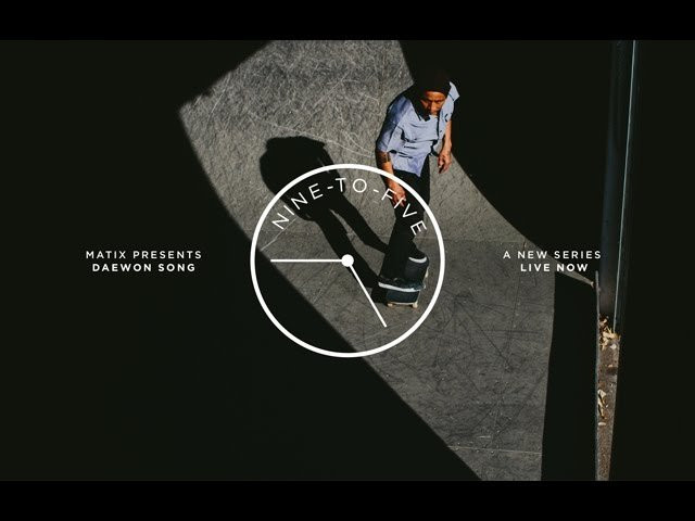 Matix is proud to present the NINE–TO–FIVE series.<br />An answer to the questions we’ve all asked ourselves<br />one time or another.<br /><br />What do these dudes do all day?<br />Where do they roll around?<br />How did they get to where they are today?<br /><br />NINE–TO–FIVE seeks to answer these questions by<br />taking you on a trip into the daily lives of our ambassadors.<br />We start the series off with our longest running<br />ambassador & co-founder, Daewon Song. An innovator<br />and a legend who has helped shape the world of skateboarding into what it is today.