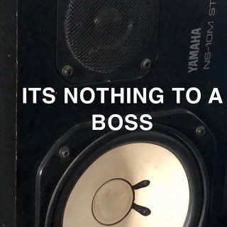 It's Nothing To A Boss